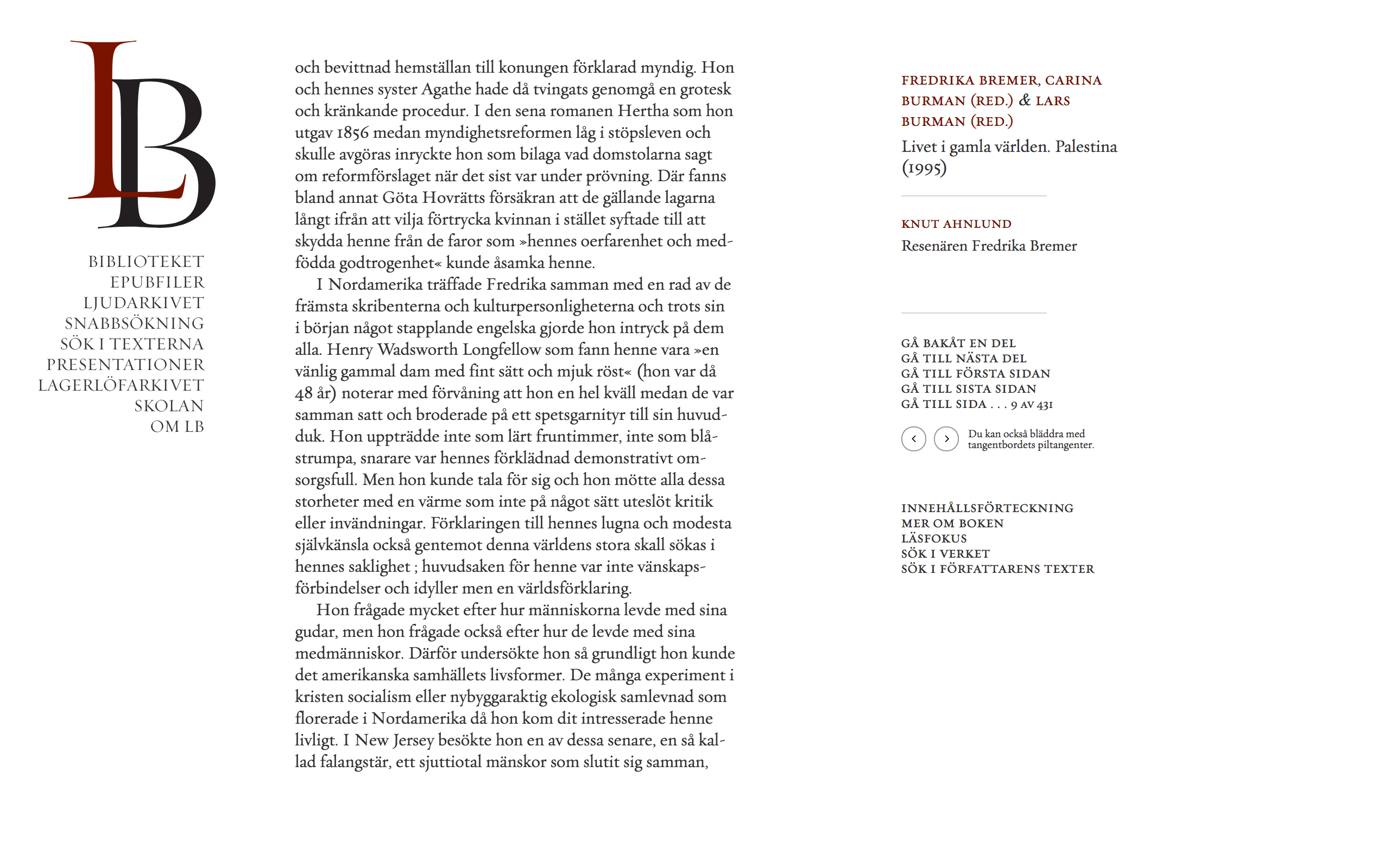 A random example of an e-text page in Litteraturbanken. (Page 9 of Knut Ahnlund’s essay Resenären Fredrika Bremer, in Carina Burman and Lars Burman’s 1995 scholarly edition of Fredrika Bremer’s Livet i gamla världen. Palestina.)See: http://litteraturbanken.se/forfattare/BremerF/titlar/LivetIGamla/sida/9/etext. As this link already shows, another useful feature of both the e-text viewer and the facsimile viewer is that each single digitized page has its own unique breadcrumb URL – which offers a great help for navigation and citation.